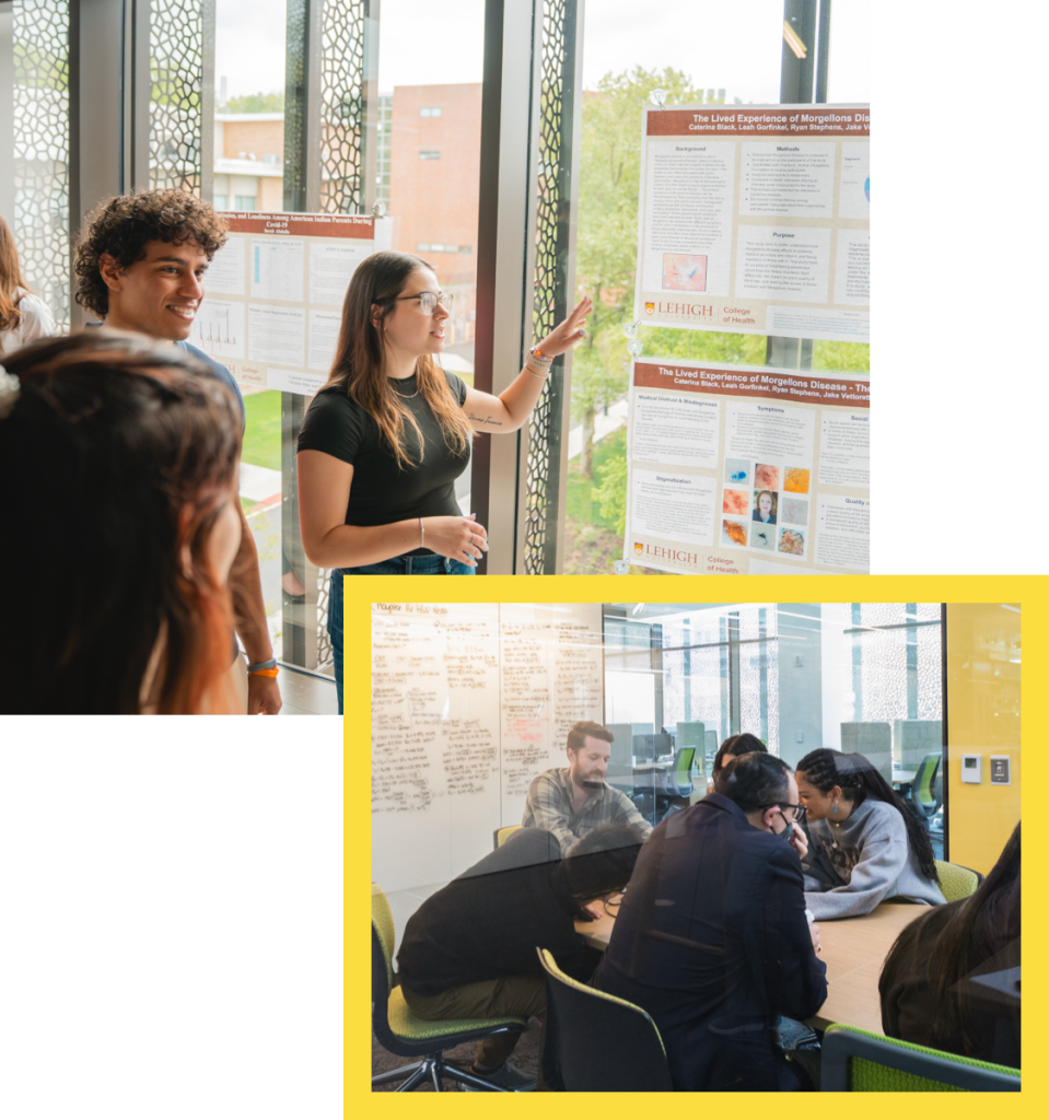 The image contains two scenes showcasing student activities in an academic setting at Lehigh University's College of Health. In the upper section, a group of students stands by large windows with two research posters displayed. A female student in the center gestures towards the poster titled “The Lived Experience of Morgellons Disease” while discussing its content with the group. The atmosphere is light and collaborative, with students smiling and engaged in the presentation. In the lower section, enclosed in a yellow border, a group of students sits around a table working together in a modern, glass-walled room. Notes and ideas are written on whiteboards behind them, and the students appear to be in a focused discussion or group project, suggesting teamwork in a classroom or study environment.